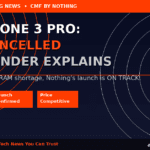 Nothing Cancels CMF Phone 3 Pro Amid RAM Shortage, Co-Founder Reveals Why